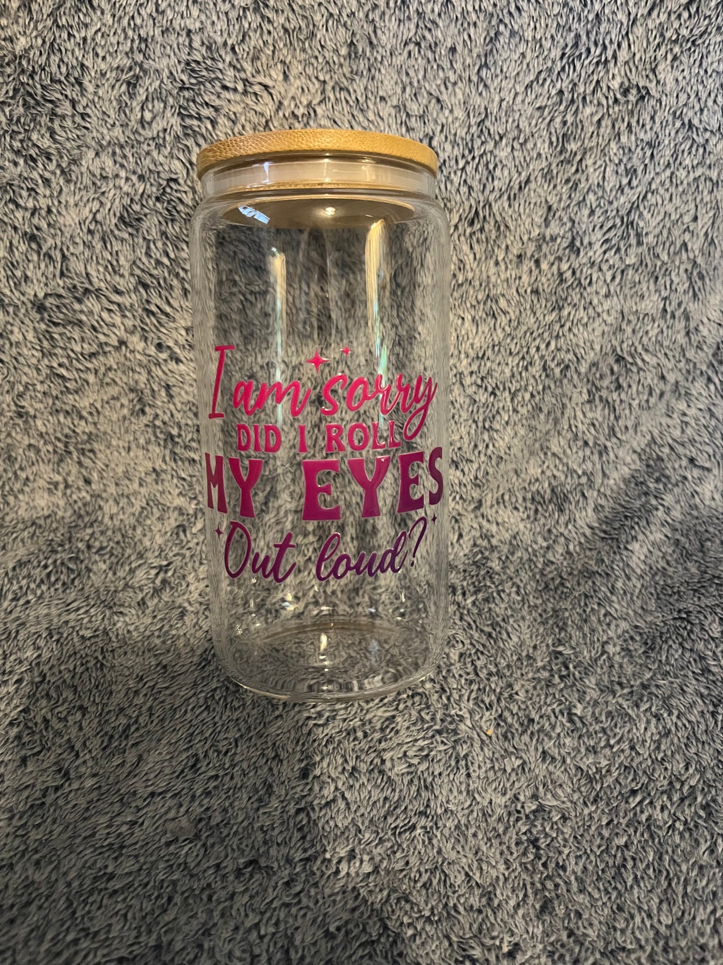 I’m sorry, did I roll my eyes out loud drinking glass