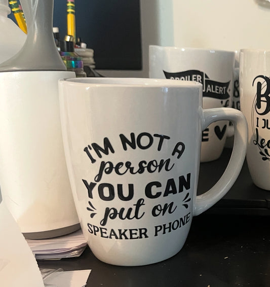 I’m not a person you can put on speaker phone mug