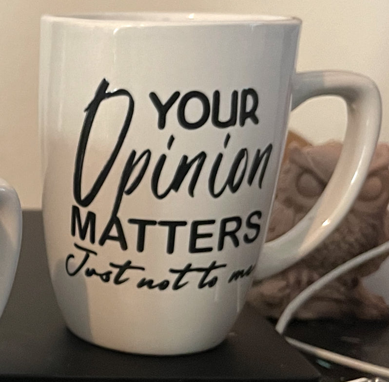 Your opinion matters, just not to me mug