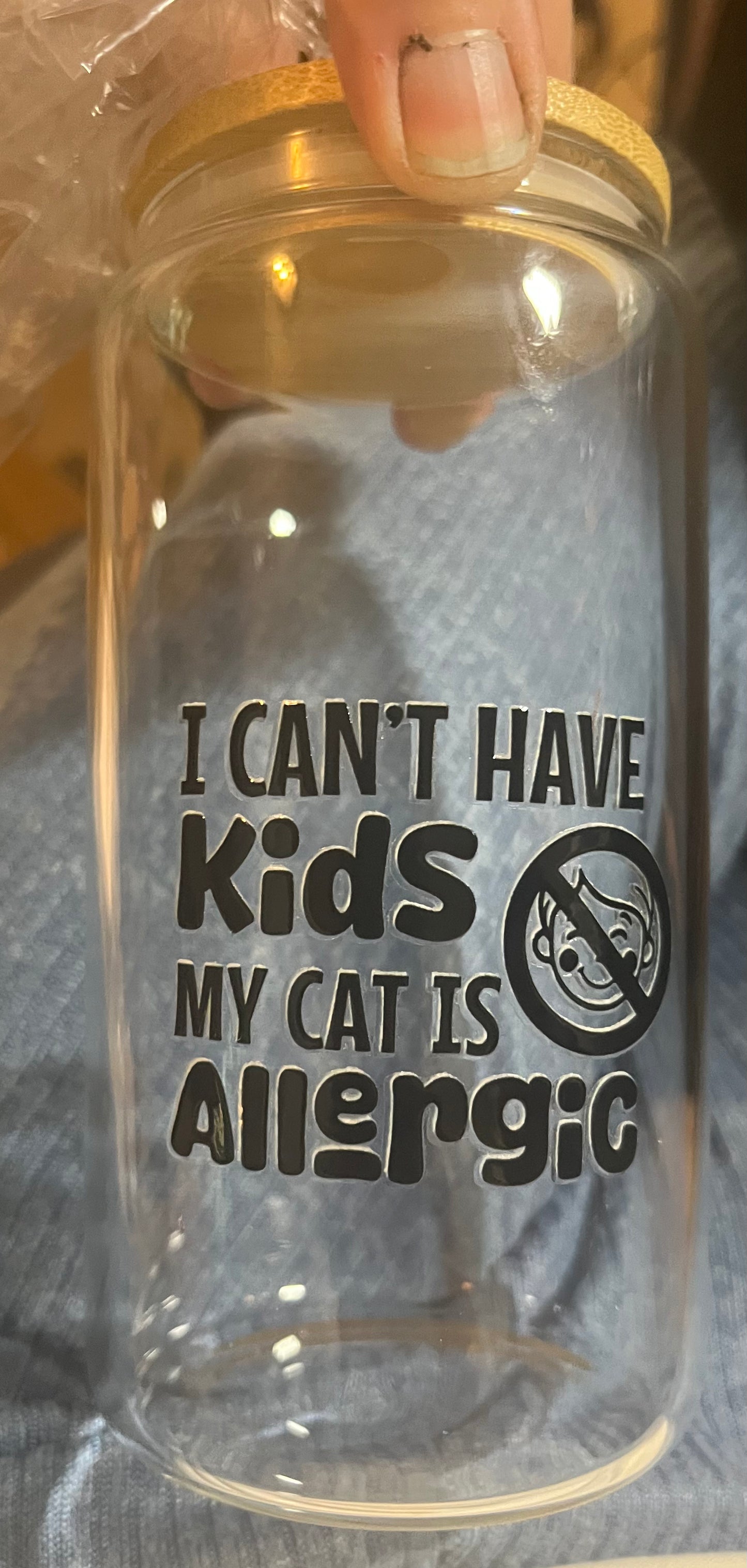 I can’t have kids. My cat is allergic drinking glass