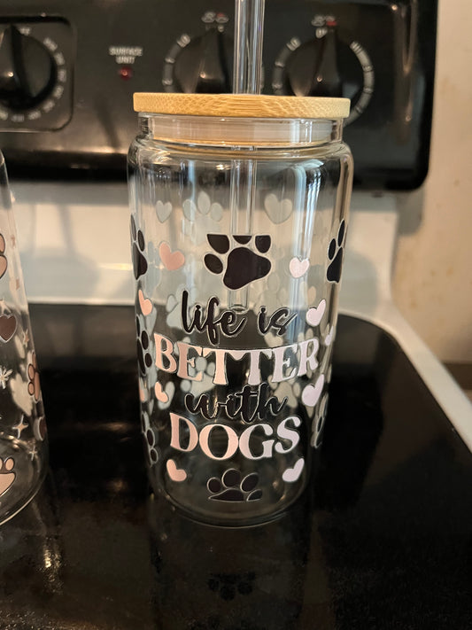 Life is better with dogs drinking glass