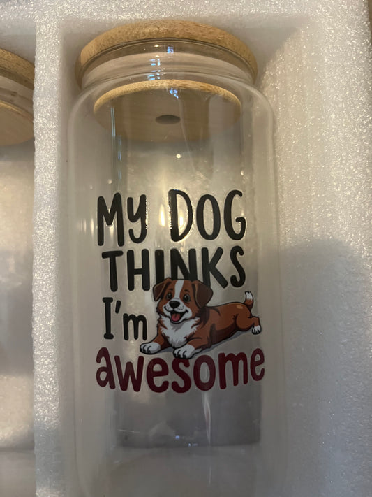 My dog thinks I’m awesome drinking glass